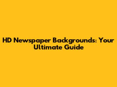 HD Newspaper Backgrounds: Your Ultimate Guide