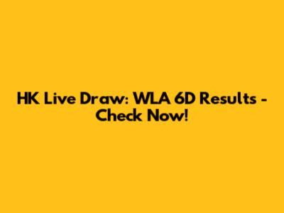 HK Live Draw: WLA 6D Results - Check Now!