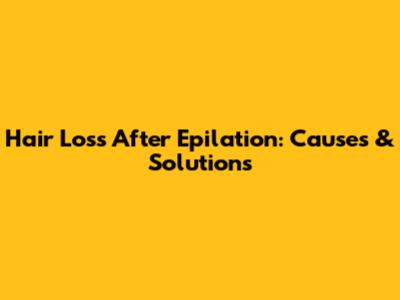 Hair Loss After Epilation: Causes & Solutions