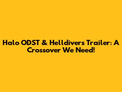 Halo ODST & Helldivers Trailer: A Crossover We Need!