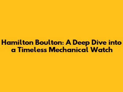 Hamilton Boulton: A Deep Dive into a Timeless Mechanical Watch