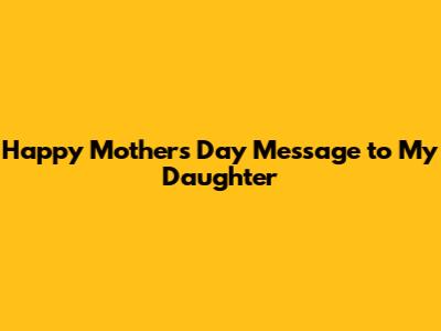 Happy Mother's Day Message to My Daughter