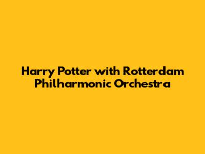 Harry Potter with Rotterdam Philharmonic Orchestra