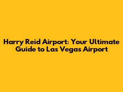 Harry Reid Airport: Your Ultimate Guide to Las Vegas Airport