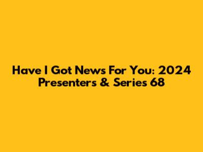 Have I Got News For You: 2024 Presenters & Series 68