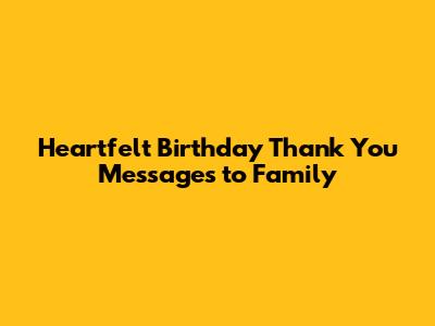 Heartfelt Birthday Thank You Messages to Family
