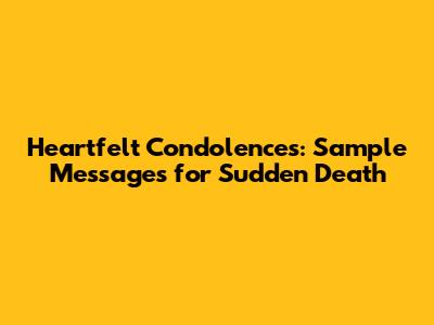Heartfelt Condolences: Sample Messages for Sudden Death