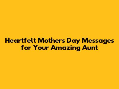 Heartfelt Mother's Day Messages for Your Amazing Aunt