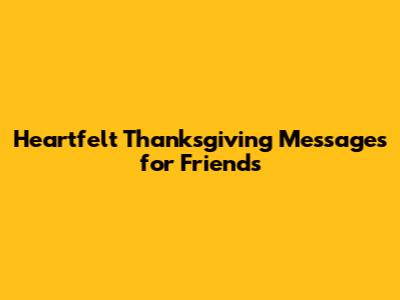 Heartfelt Thanksgiving Messages for Friends