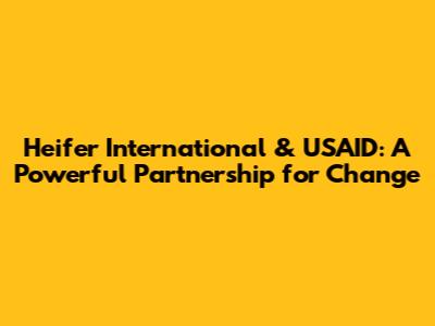 Heifer International & USAID: A Powerful Partnership for Change
