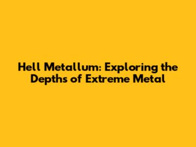 Hell Metallum: Exploring the Depths of Extreme Metal