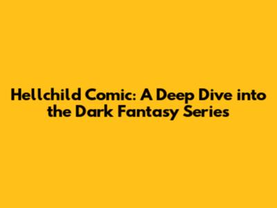 Hellchild Comic: A Deep Dive into the Dark Fantasy Series