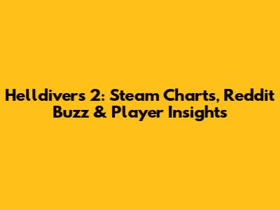 Helldivers 2: Steam Charts, Reddit Buzz & Player Insights