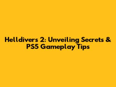 Helldivers 2: Unveiling Secrets & PS5 Gameplay Tips