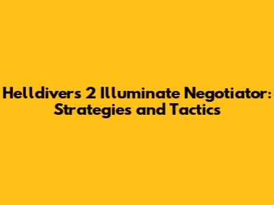 Helldivers 2 Illuminate Negotiator: Strategies and Tactics