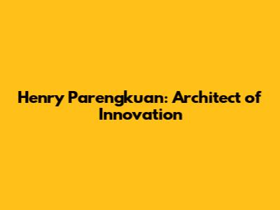 Henry Parengkuan: Architect of Innovation