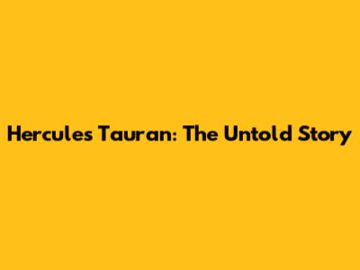Hercules Tauran: The Untold Story