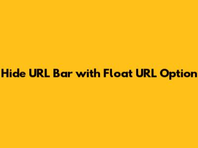 Hide URL Bar with Float URL Option