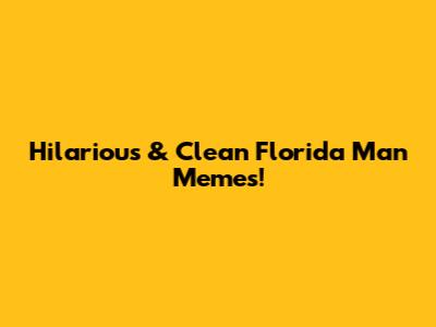 Hilarious & Clean Florida Man Memes!
