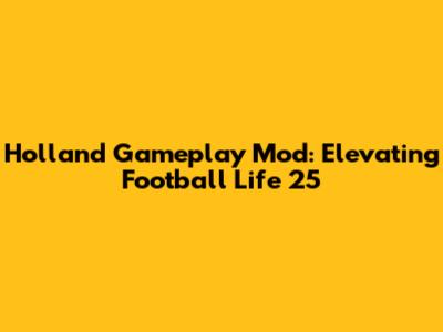 Holland Gameplay Mod: Elevating Football Life 25