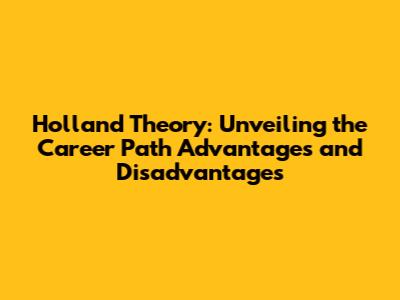 Holland Theory: Unveiling the Career Path Advantages and Disadvantages