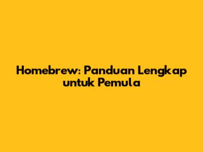 Homebrew: Panduan Lengkap untuk Pemula