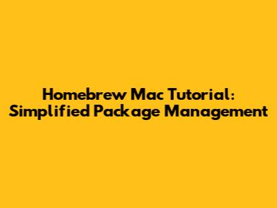 Homebrew Mac Tutorial: Simplified Package Management