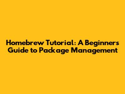 Homebrew Tutorial: A Beginner's Guide to Package Management