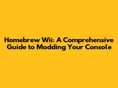 Homebrew Wii: A Comprehensive Guide to Modding Your Console