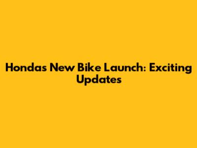 Honda's New Bike Launch: Exciting Updates