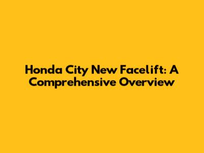 Honda City New Facelift: A Comprehensive Overview