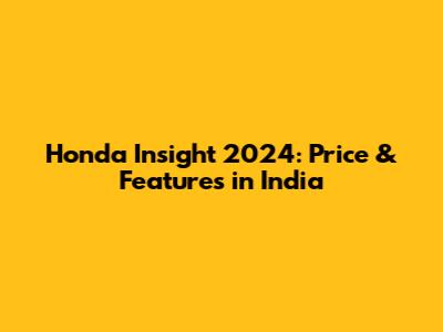 Honda Insight 2024: Price & Features in India