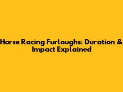 Horse Racing Furloughs: Duration & Impact Explained