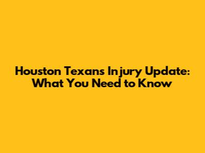 Houston Texans Injury Update: What You Need to Know