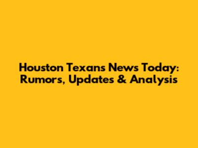 Houston Texans News Today: Rumors, Updates & Analysis