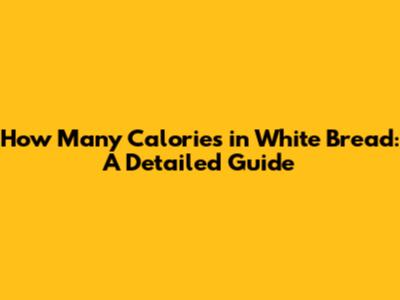 How Many Calories in White Bread: A Detailed Guide