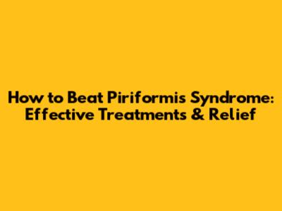 How to Beat Piriformis Syndrome: Effective Treatments & Relief