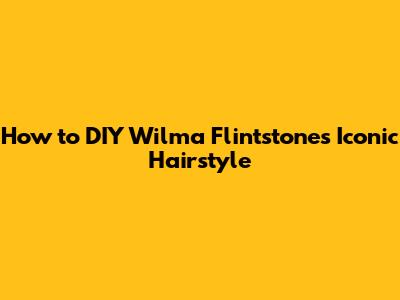 How to DIY Wilma Flintstone's Iconic Hairstyle