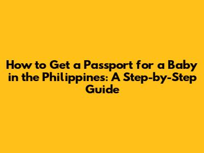 How to Get a Passport for a Baby in the Philippines: A Step-by-Step Guide