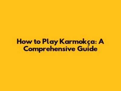 How to Play Karmokça: A Comprehensive Guide