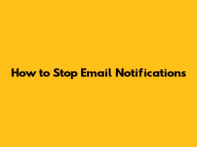 How to Stop Email Notifications