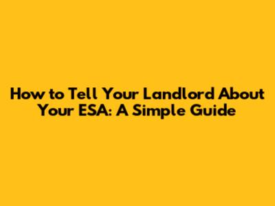 How to Tell Your Landlord About Your ESA: A Simple Guide
