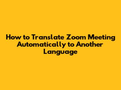 How to Translate Zoom Meeting Automatically to Another Language