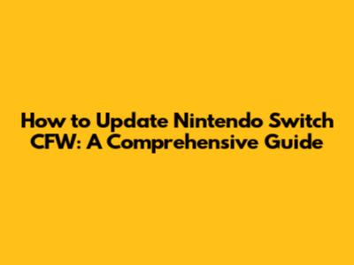 How to Update Nintendo Switch CFW: A Comprehensive Guide