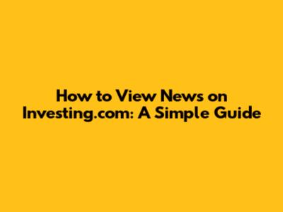 How to View News on Investing.com: A Simple Guide