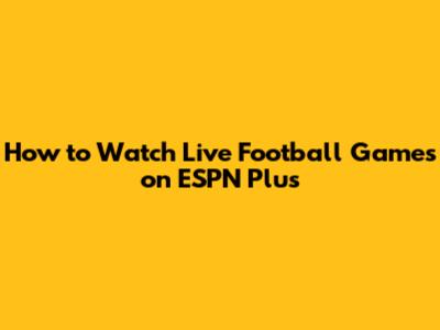 How to Watch Live Football Games on ESPN Plus