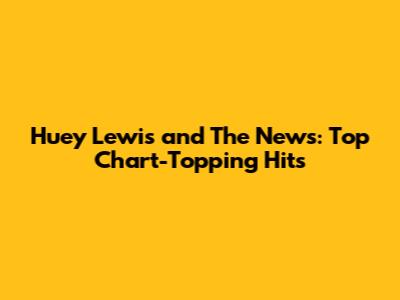 Huey Lewis and The News: Top Chart-Topping Hits