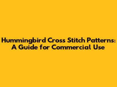 Hummingbird Cross Stitch Patterns: A Guide for Commercial Use