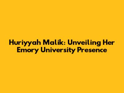 Huriyyah Malik: Unveiling Her Emory University Presence