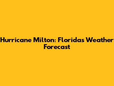 Hurricane Milton: Florida's Weather Forecast